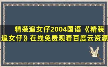 精装追女仔2004国语 《精装追女仔》在线免费观看百度云资源,求下载
